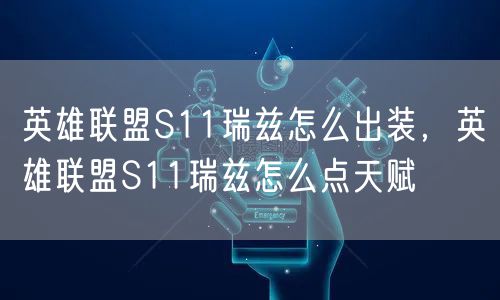 英雄联盟S11瑞兹怎么出装，英雄联盟S11瑞兹怎么点天赋