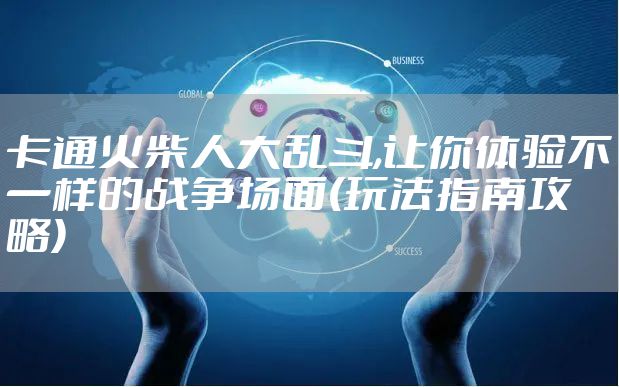 卡通火柴人大乱斗,让你体验不一样的战争场面(玩法指南攻略)