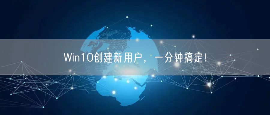 Win10创建新用户,一分钟搞定!