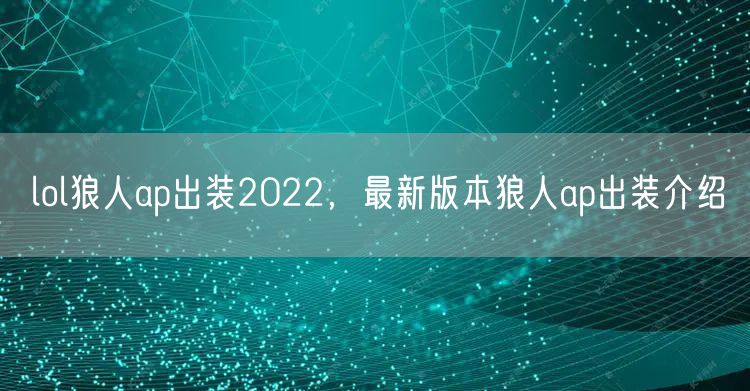 lol狼人ap出装2022,最新版本狼人ap出装介绍