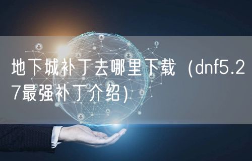 地下城补丁去哪里下载（dnf5.27最强补丁介绍）