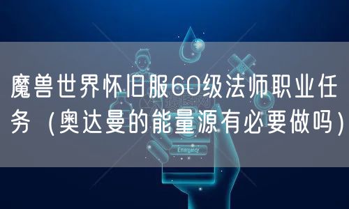 魔兽世界怀旧服60级法师职业任务（奥达曼的能量源有必要做吗）