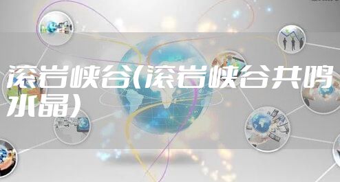 滚岩峡谷（滚岩峡谷共鸣水晶）