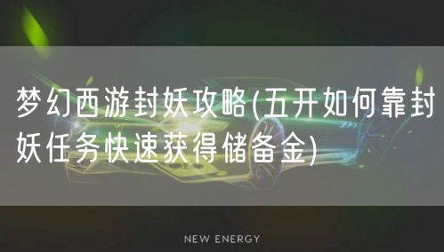 梦幻西游封妖攻略(五开如何靠封妖任务快速获得储备金)
