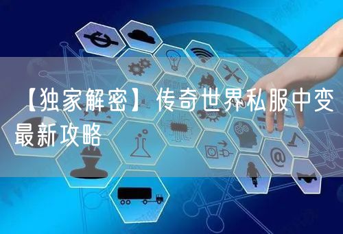 【独家解密】传奇世界私服中变最新攻略