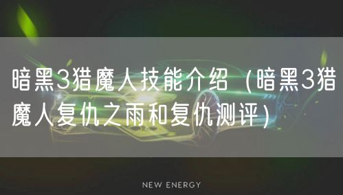 暗黑3猎魔人技能介绍(暗黑3猎魔人复仇之雨和复仇测评)