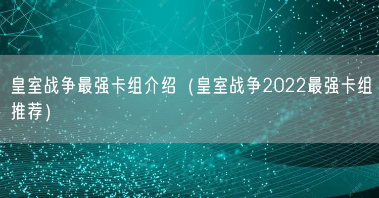皇室战争最强卡组介绍（皇室战争2022最强卡组推荐）