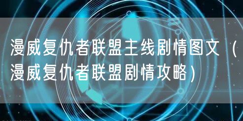 漫威复仇者联盟主线剧情图文（漫威复仇者联盟剧情攻略）