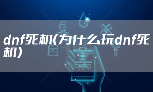 dnf死机（为什么玩dnf死机）