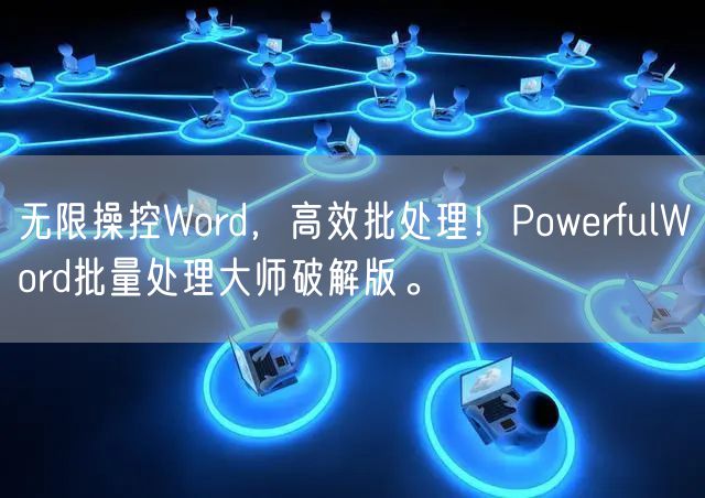 无限操控Word，高效批处理！PowerfulWord批量处理大师破解版。