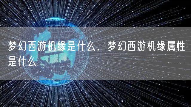 梦幻西游机缘是什么，梦幻西游机缘属性是什么