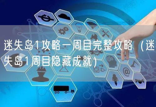 迷失岛1攻略一周目完整攻略（迷失岛1周目隐藏成就）