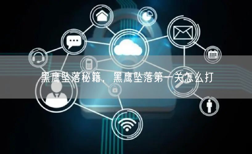 黑鹰坠落秘籍，黑鹰坠落第一关怎么打