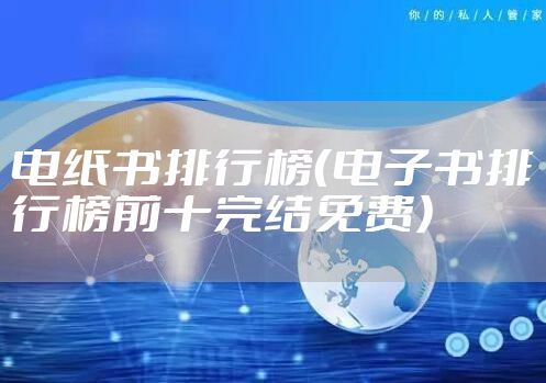 电纸书排行榜（电子书排行榜前十完结免费）