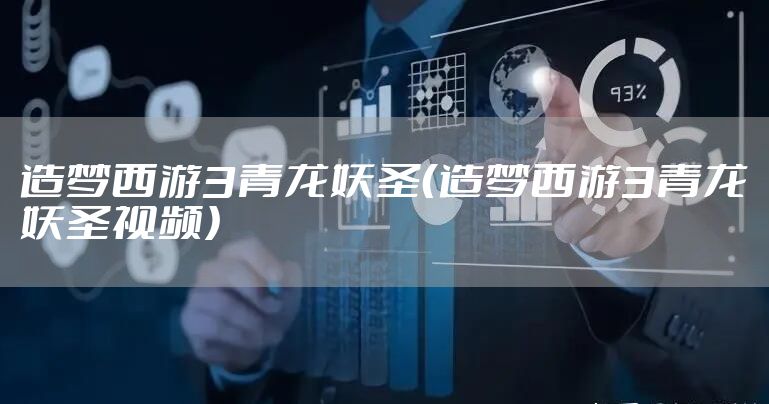 造梦西游3青龙妖圣（造梦西游3青龙妖圣视频）