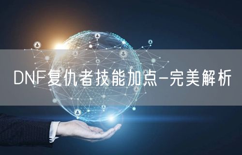 DNF复仇者技能加点-完美解析