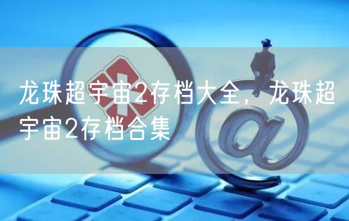 龙珠超宇宙2存档大全，龙珠超宇宙2存档合集