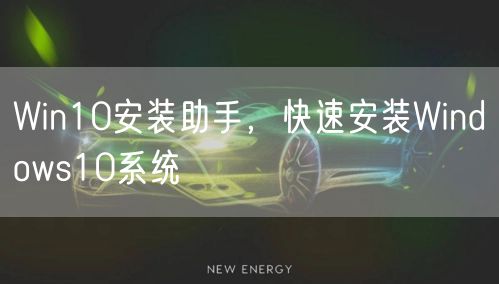 Win10安装助手，快速安装Windows10系统
