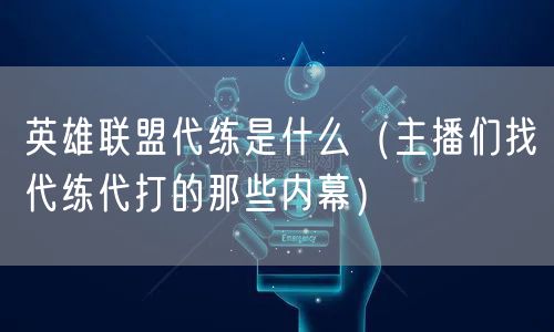 英雄联盟代练是什么（主播们找代练代打的那些内幕）