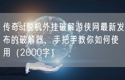 传奇sf脱机外挂破解游侠网最新发布的破解器，手把手教你如何使用（2000字）