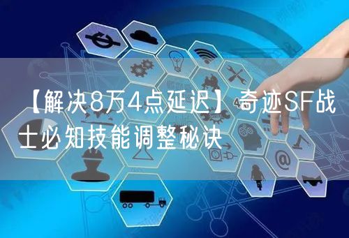 【解决8万4点延迟】奇迹SF战士必知技能调整秘诀