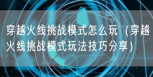 穿越火线挑战模式怎么玩（穿越火线挑战模式玩法技巧分享）