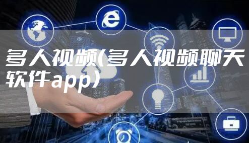 多人视频（多人视频聊天软件app）