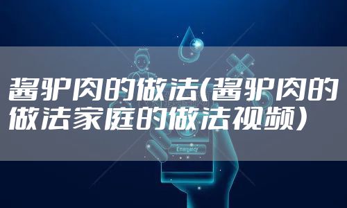 酱驴肉的做法（酱驴肉的做法家庭的做法视频）