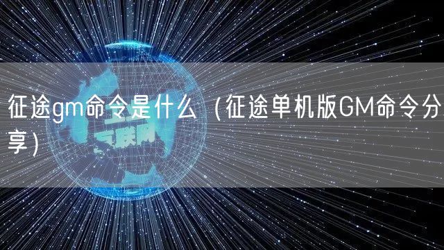 征途gm命令是什么（征途单机版GM命令分享）