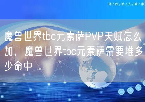 魔兽世界tbc元素萨PVP天赋怎么加，魔兽世界tbc元素萨需要堆多少命中