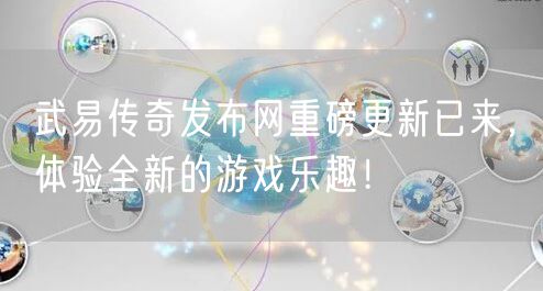 武易传奇发布网重磅更新已来，体验全新的游戏乐趣！