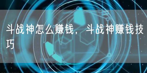 斗战神怎么赚钱，斗战神赚钱技巧