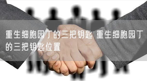 重生细胞园丁的三把钥匙 重生细胞园丁的三把钥匙位置