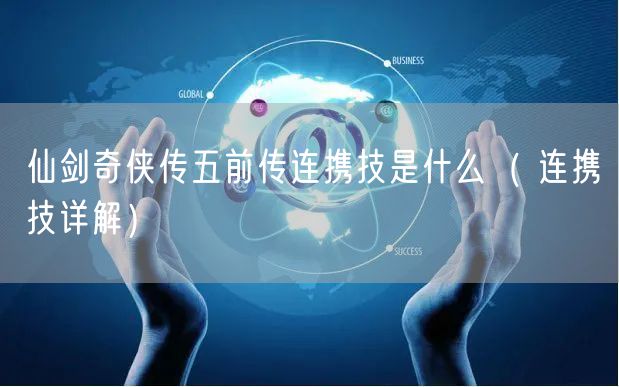 仙剑奇侠传五前传连携技是什么（ 连携技详解）