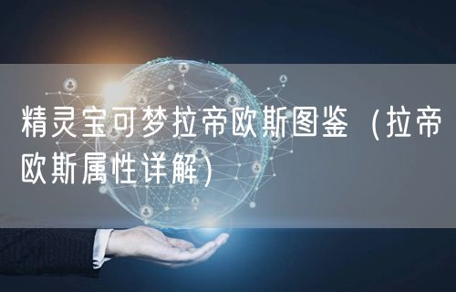 精灵宝可梦拉帝欧斯图鉴（拉帝欧斯属性详解）