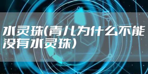 水灵珠(青儿为什么不能没有水灵珠)