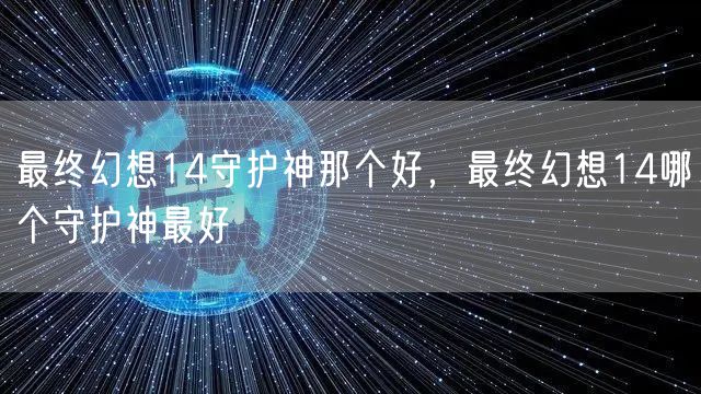 最终幻想14守护神那个好，最终幻想14哪个守护神最好