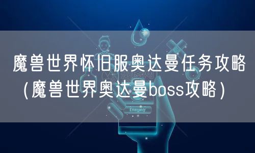 魔兽世界怀旧服奥达曼任务攻略(魔兽世界奥达曼boss攻略)