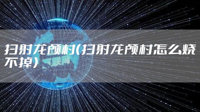 扫射龙颅村（扫射龙颅村怎么烧不掉）