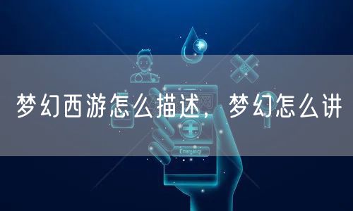梦幻西游怎么描述，梦幻怎么讲