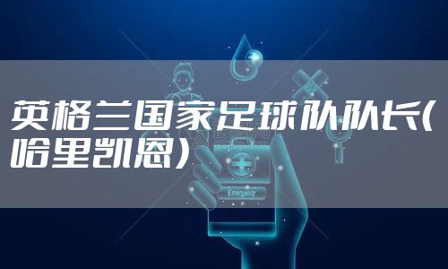 英格兰国家足球队队长（哈里凯恩）