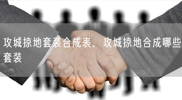 攻城掠地套装合成表，攻城掠地合成哪些套装