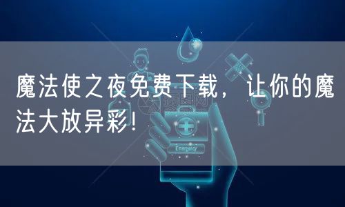 魔法使之夜免费下载，让你的魔法大放异彩！