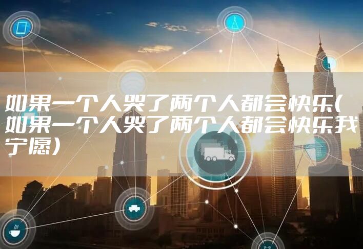 如果一个人哭了两个人都会快乐（如果一个人哭了两个人都会快乐我宁愿）