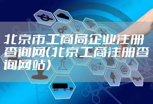 北京市工商局企业注册查询网(北京工商注册查询网站)