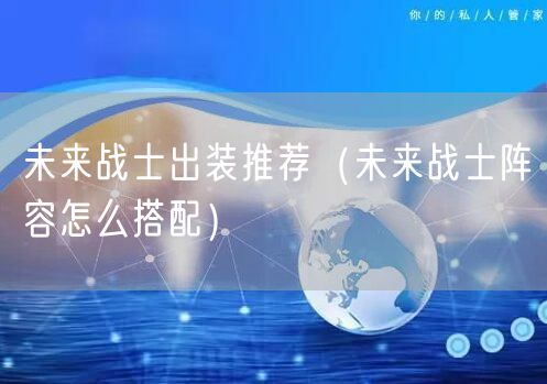未来战士出装推荐（未来战士阵容怎么搭配）