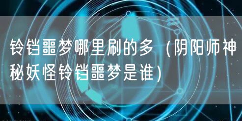 铃铛噩梦哪里刷的多（阴阳师神秘妖怪铃铛噩梦是谁）