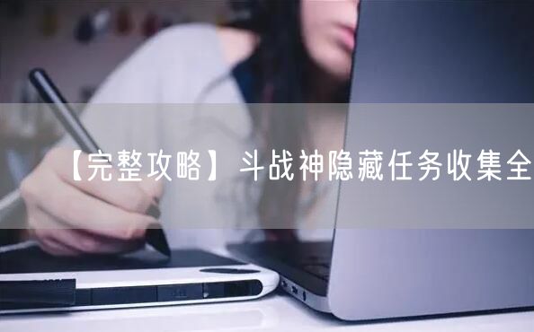 【完整攻略】斗战神隐藏任务收集全！