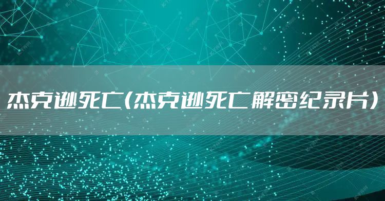 杰克逊死亡（杰克逊死亡解密纪录片）