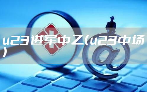 u23进军中乙(u23中场)